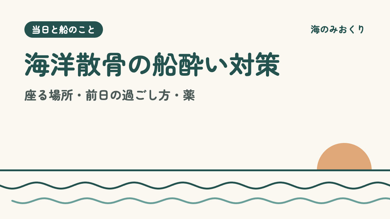 海洋散骨の船酔い対策 座る場所・前日の過ごし方・薬