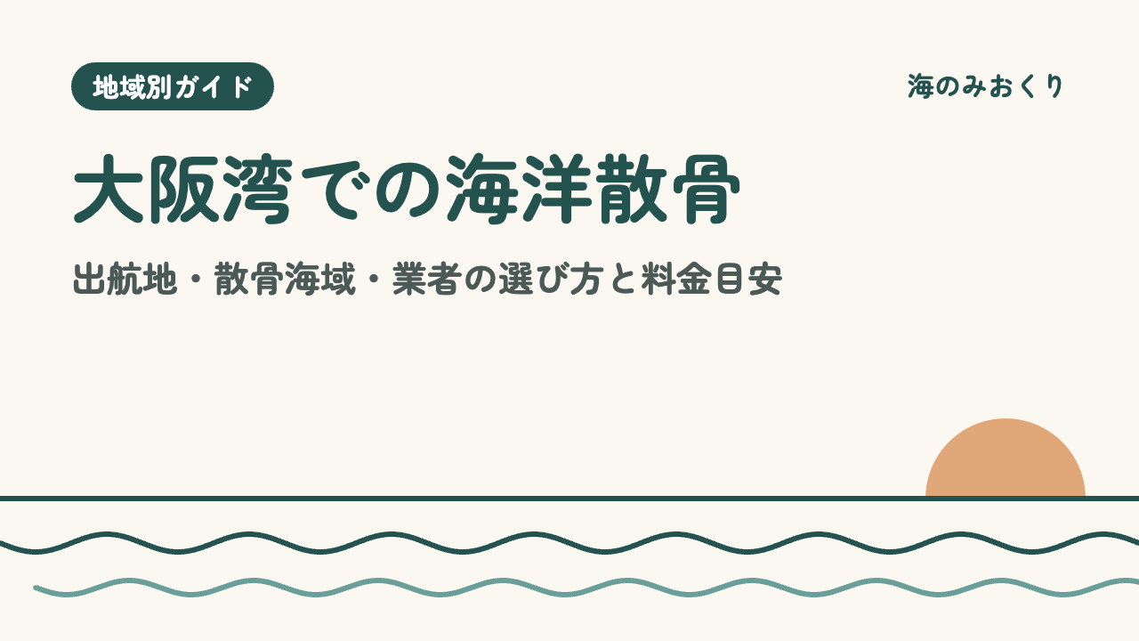 大阪湾での海洋散骨 出航地・散骨海域・業者の選び方と料金目安