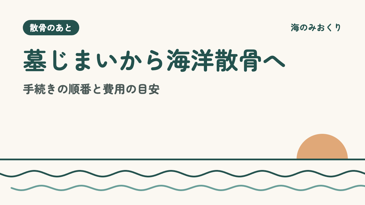 墓じまいから海洋散骨へ 手続きの順番と費用の目安